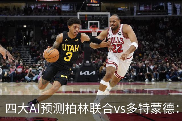 四大AI预测柏林联合vs多特蒙德：四家一致看好客胜