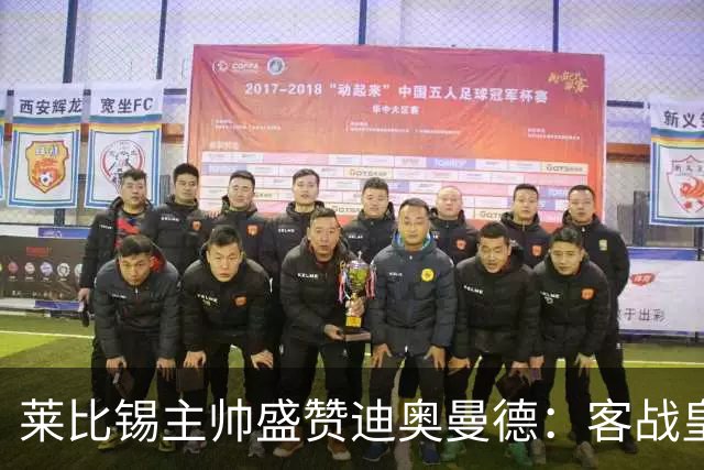 莱比锡主帅盛赞迪奥曼德：客战皇马是巨大考验
