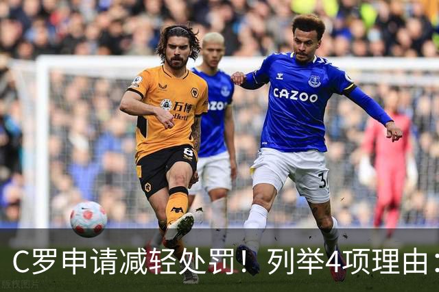 C罗申请减轻处罚！列举4项理由：为国进146球+5夺金球奖 葡足协认可